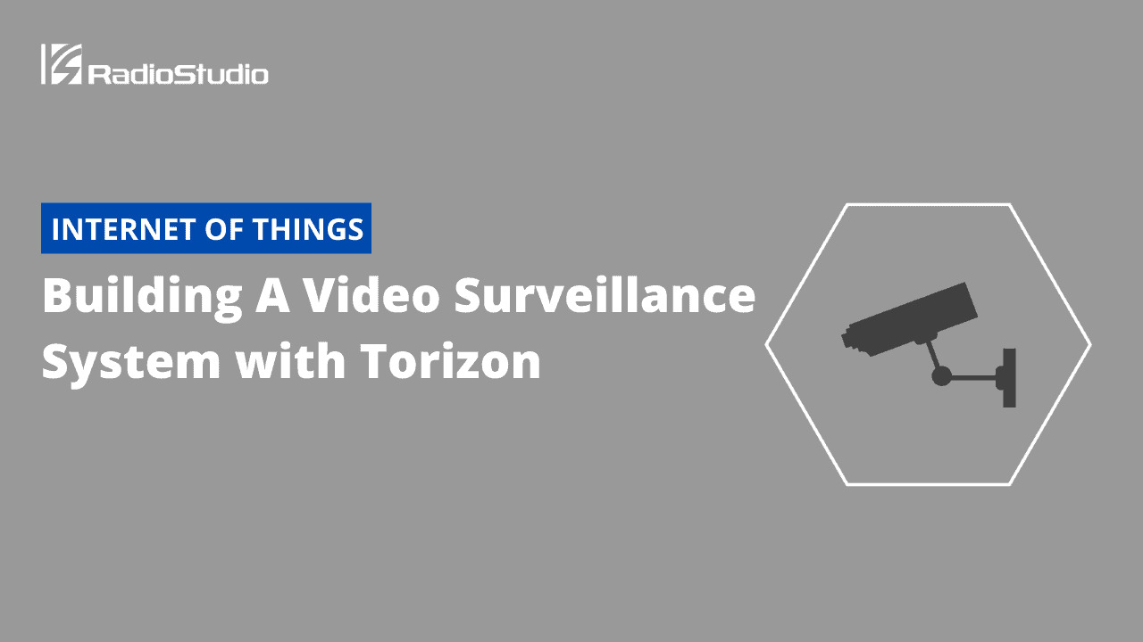 Building A Video Surveillance System with Torizon