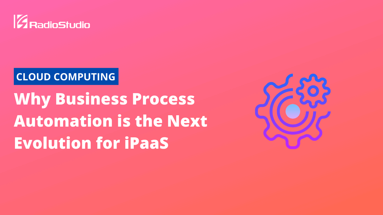 Why Business Process Automation is the Next Evolution for iPaaS