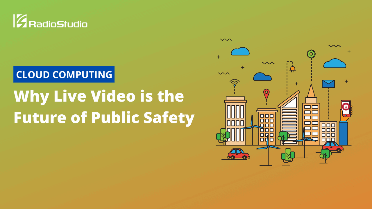 Why Live Video is the Future of Public Safety
