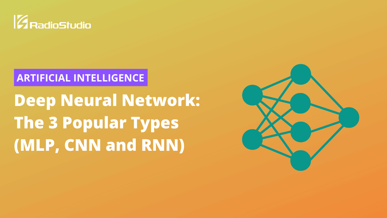 Deep Neural Network The 3 Popular Types (MLP, CNN and RNN)