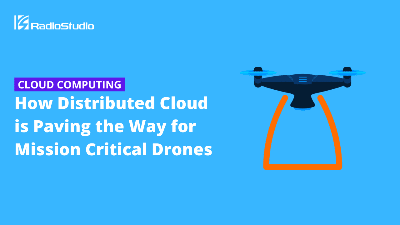 How Distributed Cloud is Paving the Way for Mission Critical Drones