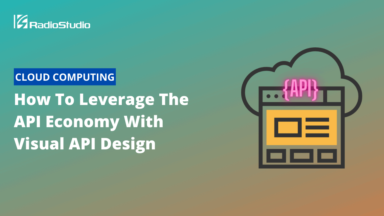 How To Leverage The API Economy With Visual API Design