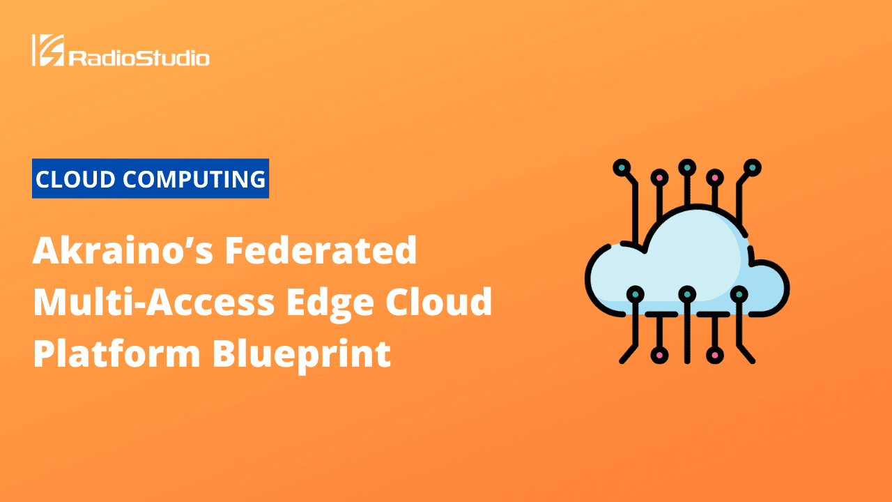 Akraino’s Federated Multi-Access Edge Cloud Platform Blueprint