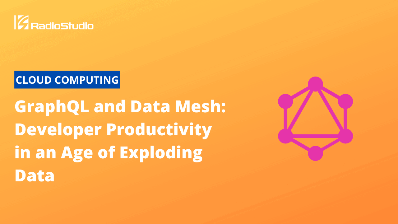 GraphQL and Data Mesh Developer Productivity in an Age of Exploding Data