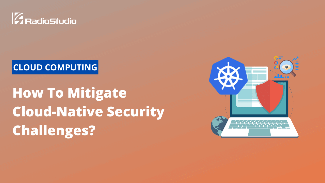 How To Mitigate Cloud-Native Security Challenges