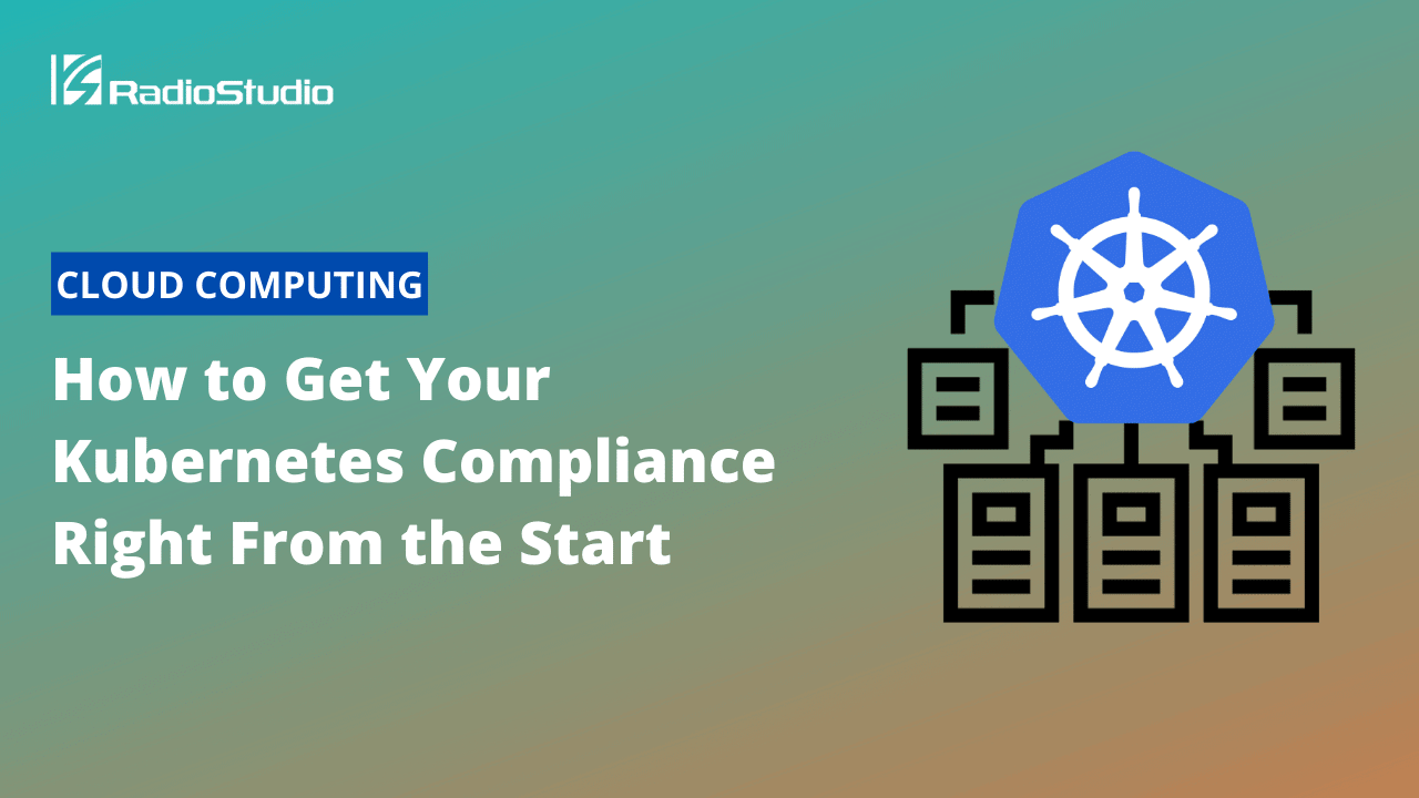 How to Get Your Kubernetes Compliance Right From the Start