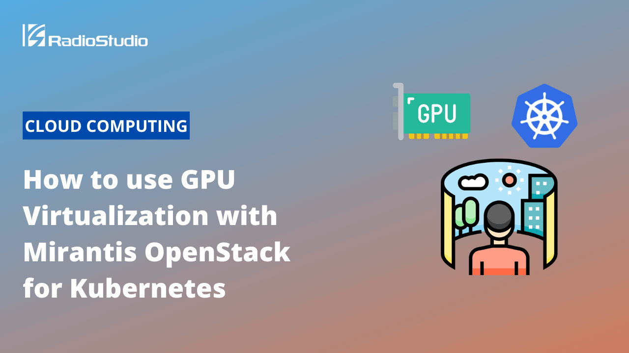 How to use GPU Virtualization with Mirantis OpenStack for Kubernetes