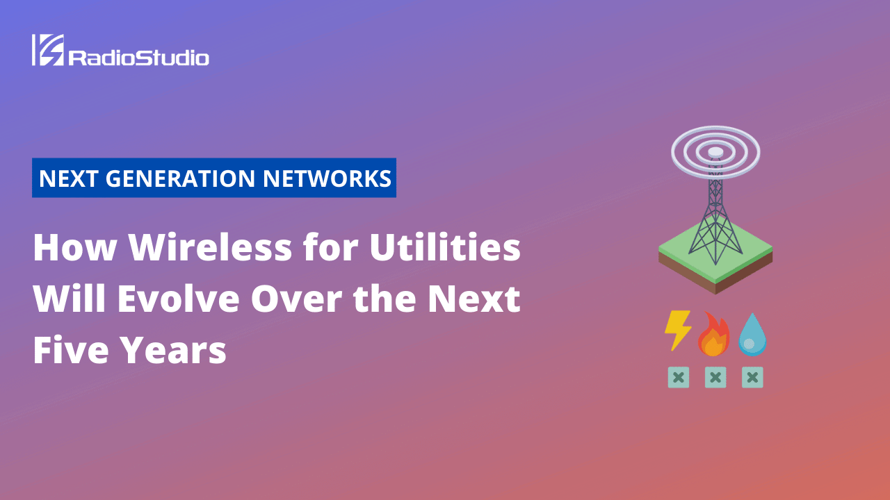How wireless for utilities will evolve over the next five years