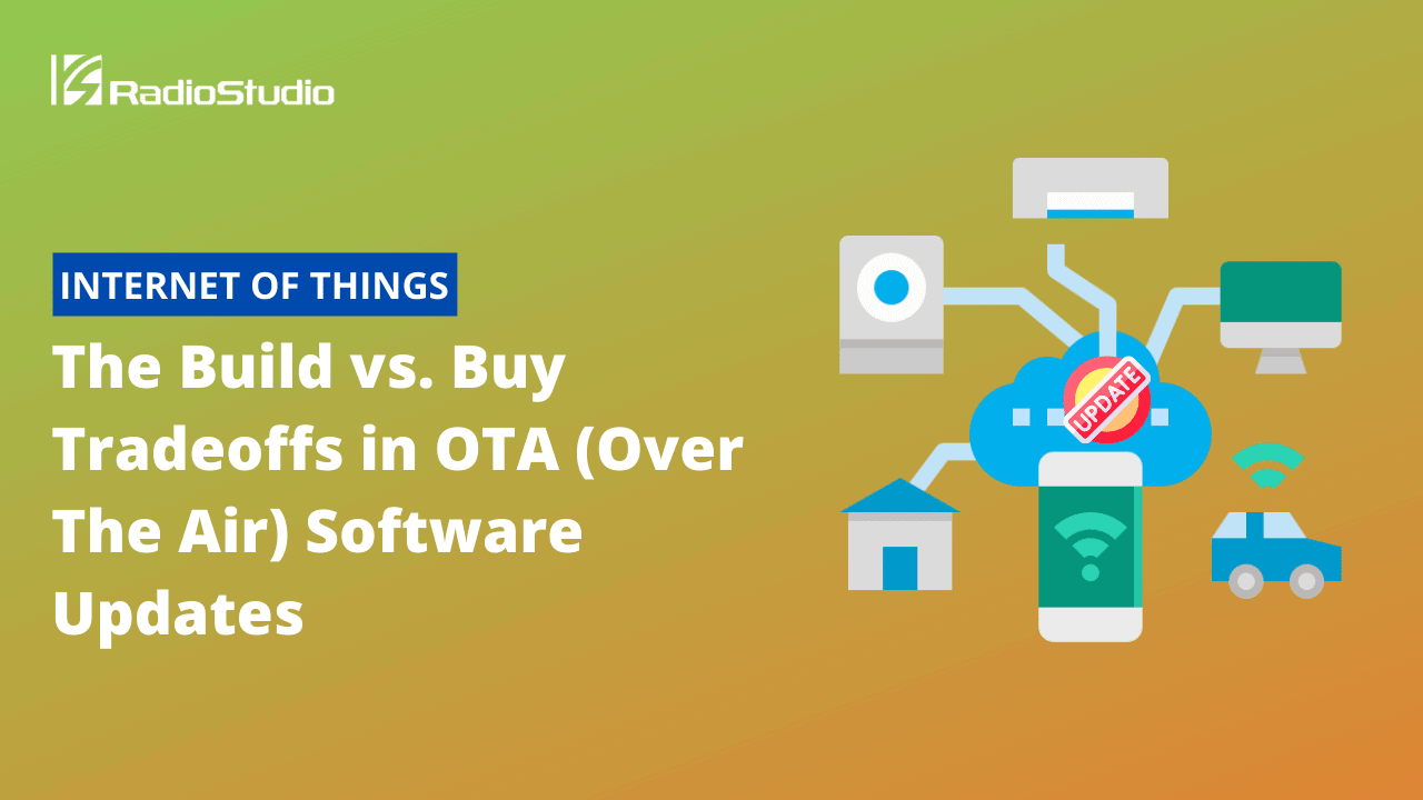 The Build vs. Buy Tradeoffs in OTA (Over The Air) Software Updates