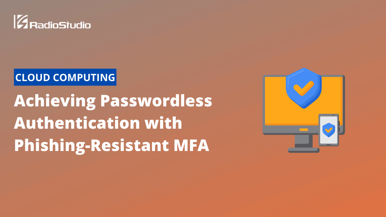 Achieving Passwordless Authentication with Phishing-Resistant MFA