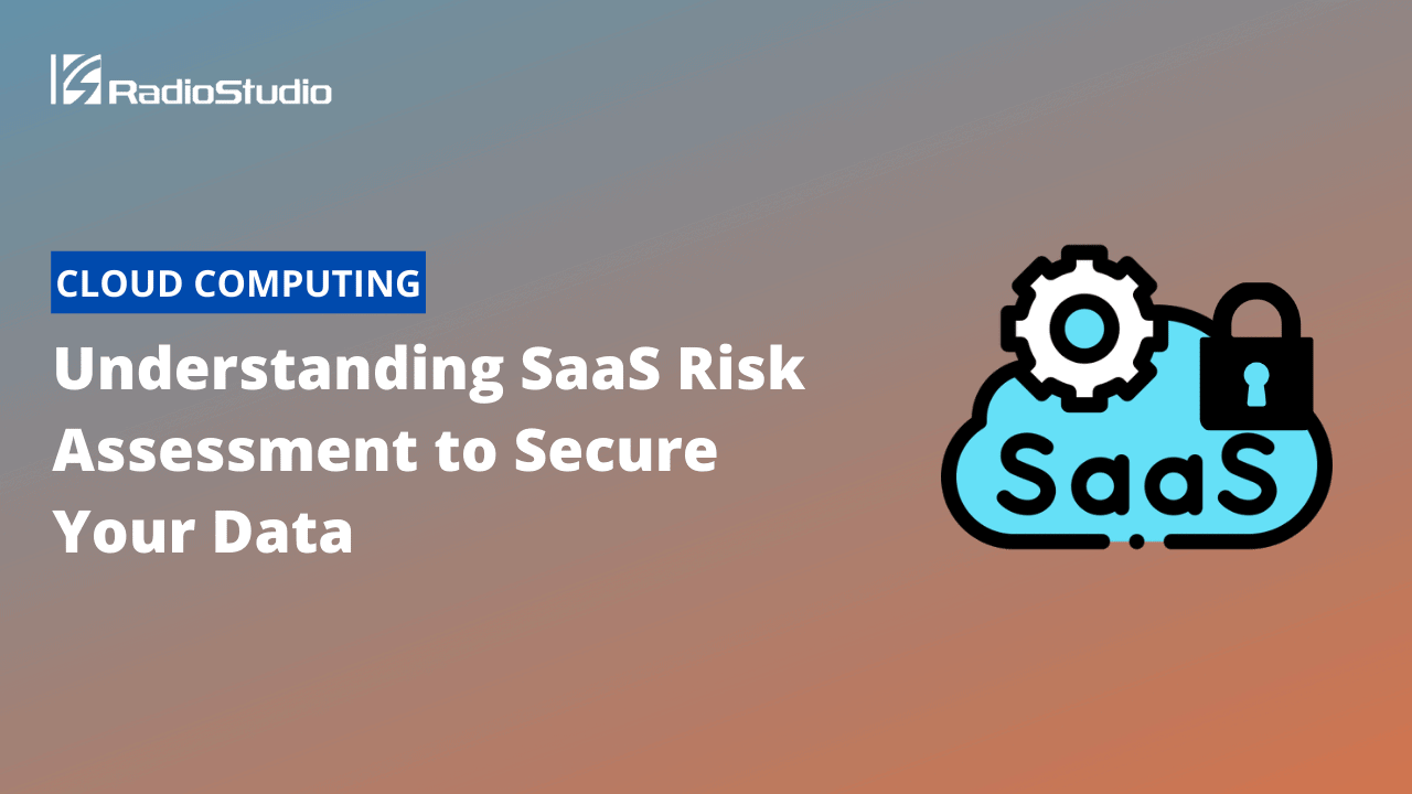 Understanding SaaS Risk Assessment to Secure Your Data